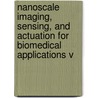 Nanoscale Imaging, Sensing, And Actuation For Biomedical Applications V door Dan V. Nicolau