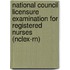 National Council Licensure Examination For Registered Nurses (nclex-rn)