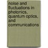 Noise And Fluctuations In Photonics, Quantum Optics, And Communications