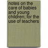 Notes On The Care Of Babies And Young Children; For The Use Of Teachers door Blanche Tucker