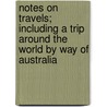 Notes On Travels; Including A Trip Around The World By Way Of Australia door Solomon Johnson