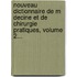 Nouveau Dictionnaire De M Decine Et De Chirurgie Pratiques, Volume 2...