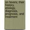 On Fevers; Their History, Etiology, Diagnosis, Prognosis, And Treatment door Alexander Collie