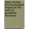 Open Access And Its Practical Impact On The Work Of Academic Librarians by Laura Bowering Mullen