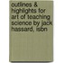 Outlines & Highlights For Art Of Teaching Science By Jack Hassard, Isbn