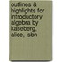 Outlines & Highlights For Introductory Algebra By Kaseberg, Alice, Isbn