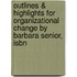 Outlines & Highlights For Organizational Change By Barbara Senior, Isbn