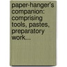 Paper-Hanger's Companion: Comprising Tools, Pastes, Preparatory Work... by James Arrowsmith