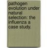 Pathogen Evolution Under Natural Selection: The Influenza A Case Study. door Sergey A. Kryazhimskiy