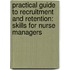 Practical Guide To Recruitment And Retention: Skills For Nurse Managers