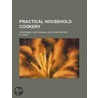 Practical Household Cookery; Containing 1000 Original And Other Recipes by E. Duret