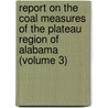 Report On The Coal Measures Of The Plateau Region Of Alabama (Volume 3) door Henry McCalley