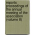 Reports Proceedings Of The Annual Meeting Of The Association (Volume 8)