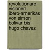 Revolutionare Visionen Ibero-Amerikas Von Simon Bolivar Bis Hugo Chavez door Hannes Naderhirn