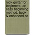 Rock Guitar For Beginners: An Easy Beginning Method, Book & Enhanced Cd