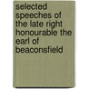 Selected Speeches Of The Late Right Honourable The Earl Of Beaconsfield door Right Benjamin Disraeli