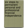 Six Steps To Permanent Personal And Professional Financial Independence by James Cunningham
