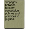 Slippages Between Forestry Concession Policies And Practices In Guyana. by Janette Patr Bulkan