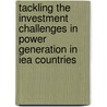 Tackling The Investment Challenges In Power Generation In Iea Countries door International Energy Agency