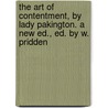 The Art Of Contentment, By Lady Pakington. A New Ed., Ed. By W. Pridden door Richard Allestree