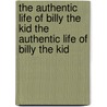 The Authentic Life Of Billy The Kid The Authentic Life Of Billy The Kid door Pat F. Garrett