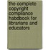 The Complete Copyright Compliance Habdbook For Librarians And Educators