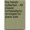 The French Collection - 43 Classic Compositions Arranged For Piano Solo by Onbekend