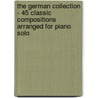 The German Collection - 45 Classic Compositions Arranged For Piano Solo by Onbekend