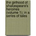 The Girlhood Of Shakespeare's Heroines (Volume 1); In A Series Of Tales