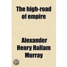 The High-Road Of Empire; Water-Colour And Pen-And-Ink Sketches In India door Alexander Henry Hallam Murray