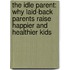 The Idle Parent: Why Laid-Back Parents Raise Happier And Healthier Kids