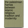 The Palestinian Hamas Between Islamic Religious Tradition And Modernity door Oliver Borszik