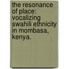 The Resonance Of Place: Vocalizing Swahili Ethnicity In Mombasa, Kenya. door Andrew J. Eisenberg