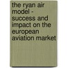 The Ryan Air Model - Success And Impact On The European Aviation Market by Frederik Boesch