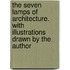 The Seven Lamps Of Architecture. With Illustrations Drawn By The Author