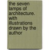 The Seven Lamps Of Architecture. With Illustrations Drawn By The Author door Lld John Ruskin