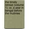The Timely Retreat (Volume 1); Or, A Year In Bengal Before The Mutinies door Madeline Anne Wallace Dunlop
