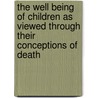 The Well Being Of Children As Viewed Through Their Conceptions Of Death by Jennifer Kampmann