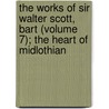 The Works Of Sir Walter Scott, Bart (Volume 7); The Heart Of Midlothian door Walter Scott