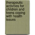 Therapeutic Activities For Children And Teens Coping With Health Issues