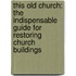 This Old Church: The Indispensable Guide For Restoring Church Buildings