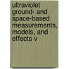 Ultraviolet Ground- And Space-Based Measurements, Models, And Effects V by Germar Bernhard