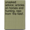 Unasked Advice; Articles On Horses And Hunting, Repr. From 'The Field'. by Impecuniosus