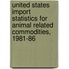 United States Import Statistics For Animal Related Commodities, 1981-86 door Kevin M. Yokoyama