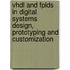 Vhdl And Fplds In Digital Systems Design, Prototyping And Customization