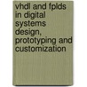 Vhdl And Fplds In Digital Systems Design, Prototyping And Customization by Zoran Salcic