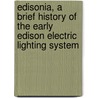 Edisonia, a Brief History of the Early Edison Electric Lighting System door Association of