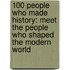 100 People Who Made History: Meet The People Who Shaped The Modern World