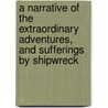 A Narrative Of The Extraordinary Adventures, And Sufferings By Shipwreck door Donald Campbell