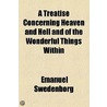A Treatise Concerning Heaven And Hell And Of The Wonderful Things Within by Emanuel Swedenborg